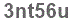 The text to enter in the texbox below is: 3nt56u