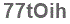 The text to enter in the texbox below is: 77tOih