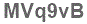 The text to enter in the texbox below is: MVq9vB