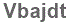 The text to enter in the texbox below is: Vbajdt