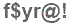 The text to enter in the texbox below is: f$yr@!