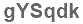 The text to enter in the texbox below is: gYSqdk