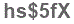 The text to enter in the texbox below is: hs$5fX