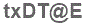 The text to enter in the texbox below is: txDT@E