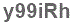 The text to enter in the texbox below is: y99iRh